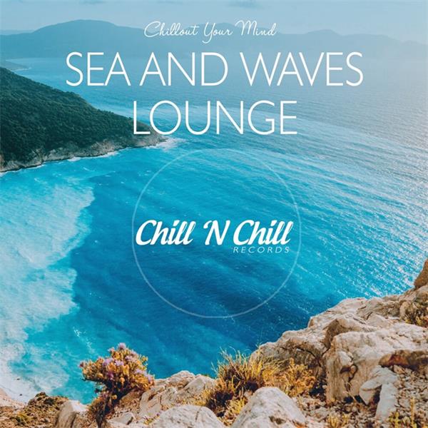chill n chill records《sea and waves lounge：chillout your mind》